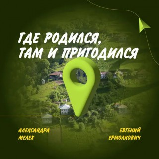 Евгений Ермолкович, Александра Мелех — Где родился, там и пригодился