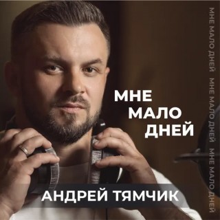 Андрей Тямчик — Мне мало дней